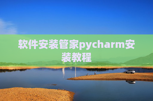 软件安装管家pycharm安装教程